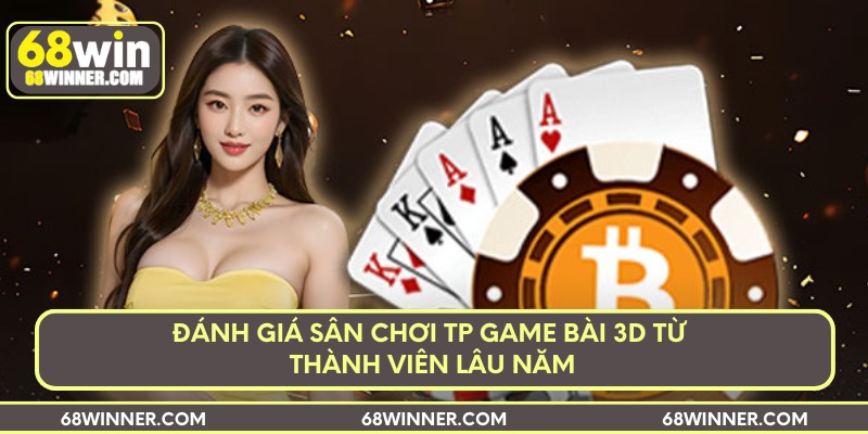 danh-gia-san-choi-tp-game-bai-3d-tu-thanh-vien-lau-nam