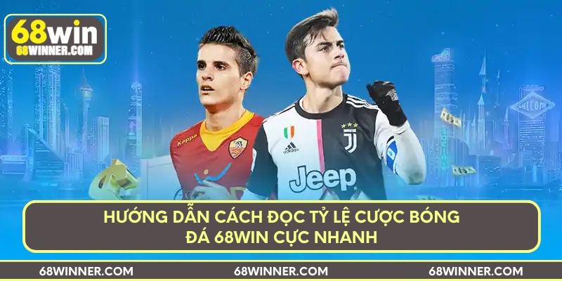 Hướng dẫn cách đọc tỷ lệ cược bóng đá 68Win cực nhanh