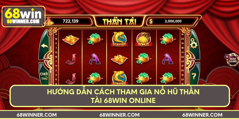 Hướng dẫn cách tham gia nổ hũ Thần Tài 68win online