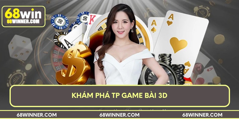 Khám phá TP game bài 3D