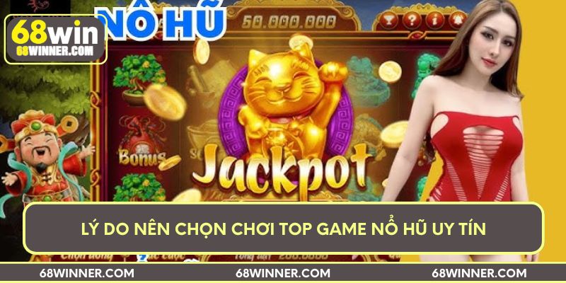 Lý do nên chọn chơi top game nổ hũ uy tín