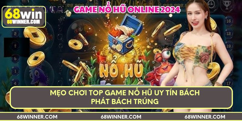 Mẹo chơi top game nổ hũ uy tín bách phát bách trúng
