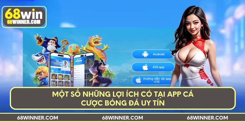 Một số những lợi ích có tại app cá cược bóng đá uy tín