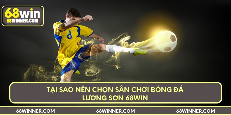Tại sao nên chọn sân chơi bóng đá lương sơn 68Win