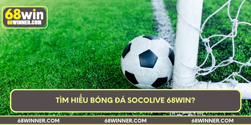 Tìm hiểu bóng đá socolive 68Win?
