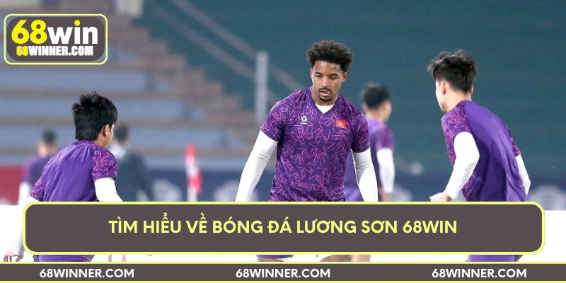 Tìm hiểu về bóng đá lương sơn 68Win