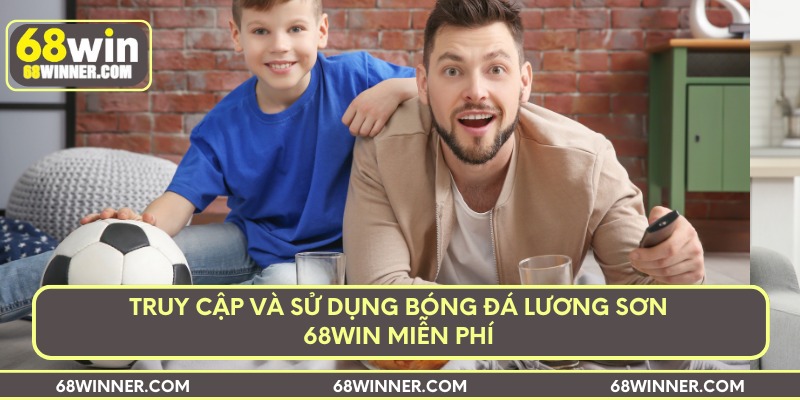 Truy cập và sử dụng bóng đá lương sơn 68Win miễn phí